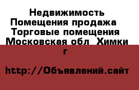 Недвижимость Помещения продажа - Торговые помещения. Московская обл.,Химки г.